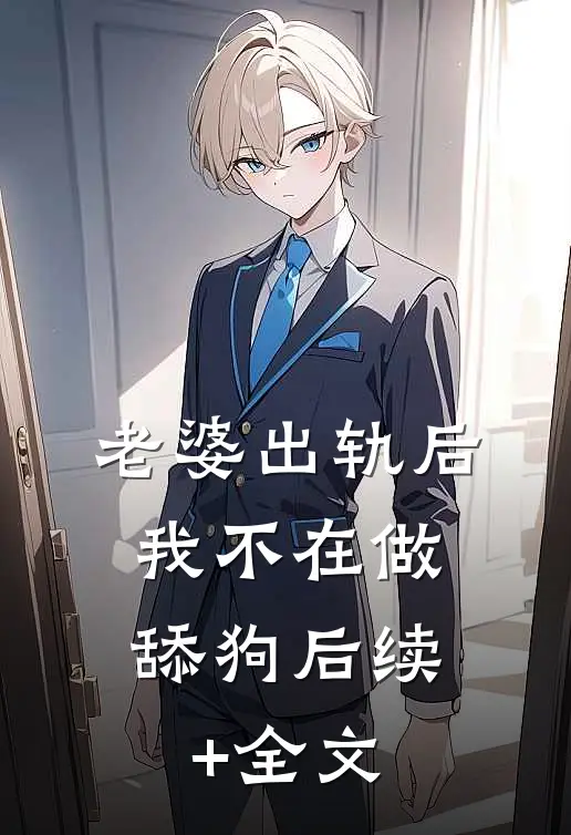 老婆出轨后，我不在做舔狗后续+全文