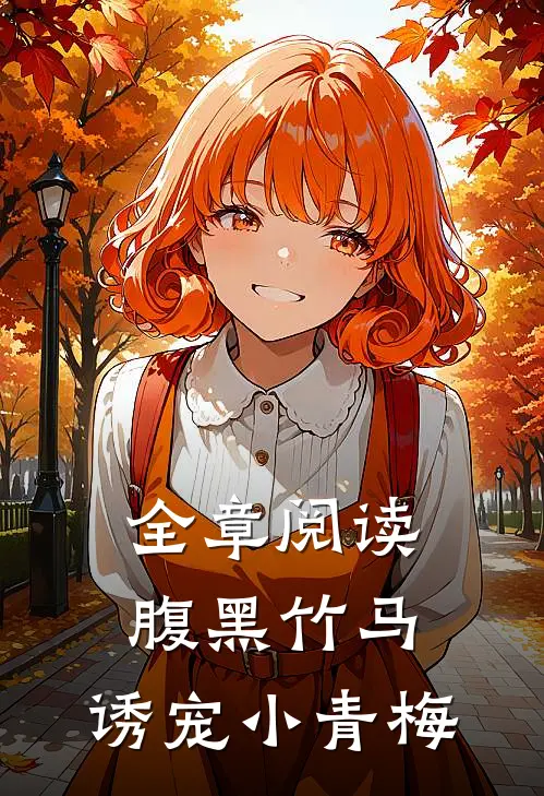 全章阅读腹黑竹马,诱宠小青梅