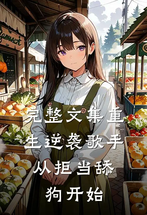 完整文集重生逆袭歌手：从拒当舔狗开始