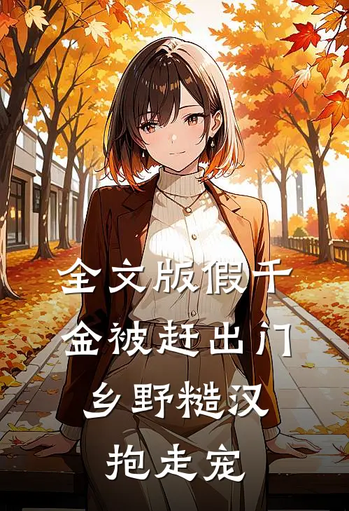 全文版假千金被赶出门，乡野糙汉抱走宠