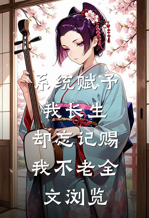 系统赋予我长生，却忘记赐我不老全文浏览