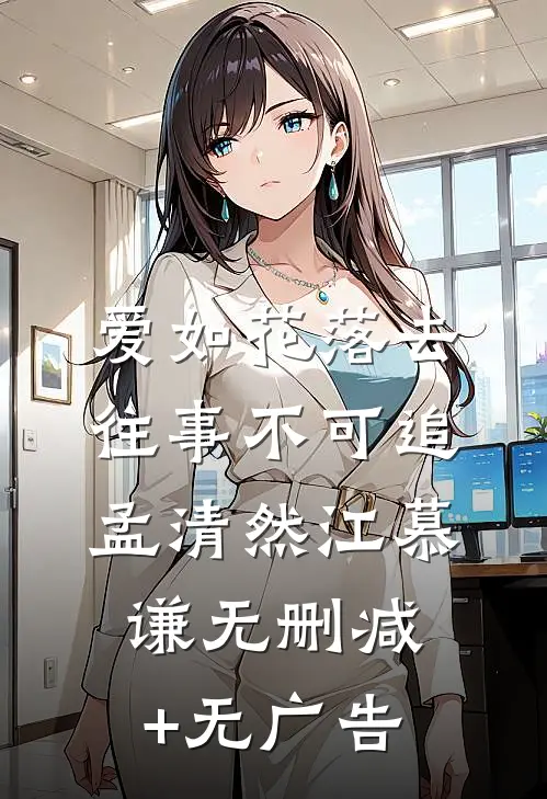 爱如花落去，往事不可追孟清然江慕谦无删减+无广告
