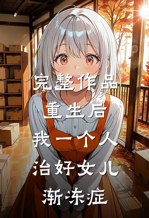 完整作品重生后，我一个人治好女儿渐冻症