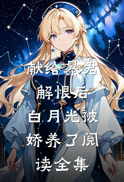 献给暴君解恨后：白月光被娇养了阅读全集