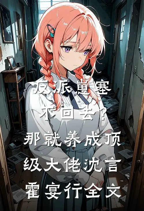 反派崽塞不回去？那就养成顶级大佬沈言霍宴行全文