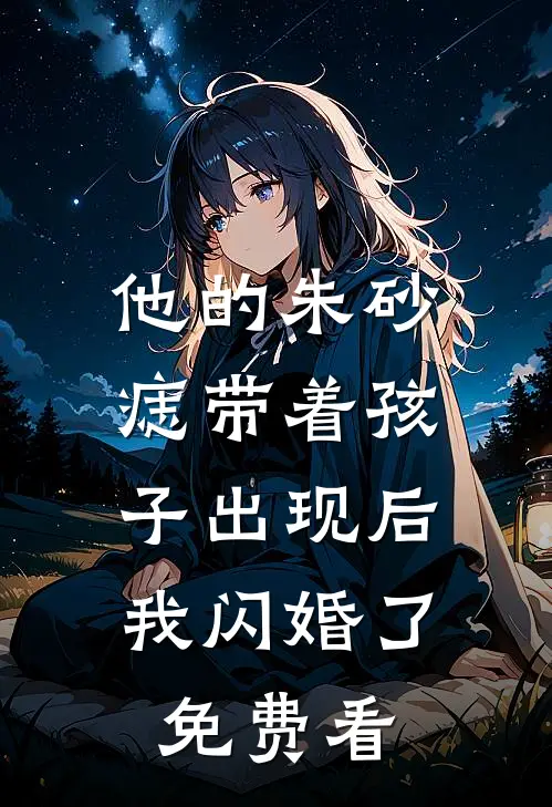 他的朱砂痣带着孩子出现后，我闪婚了免费看