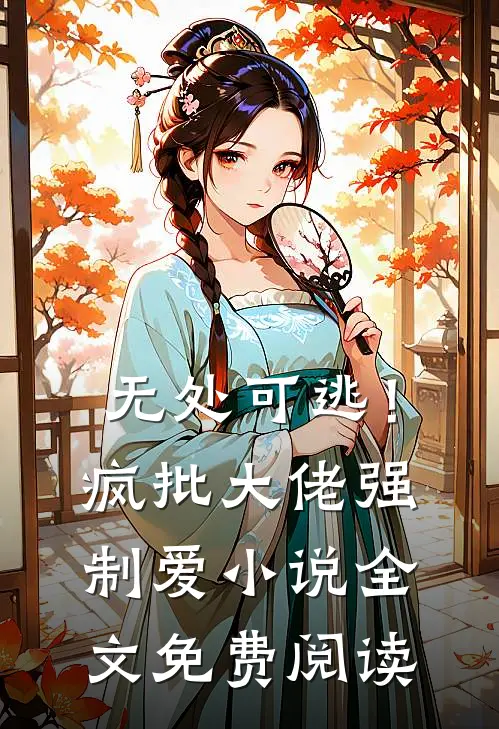 无处可逃！疯批大佬强制爱小说全文免费阅读