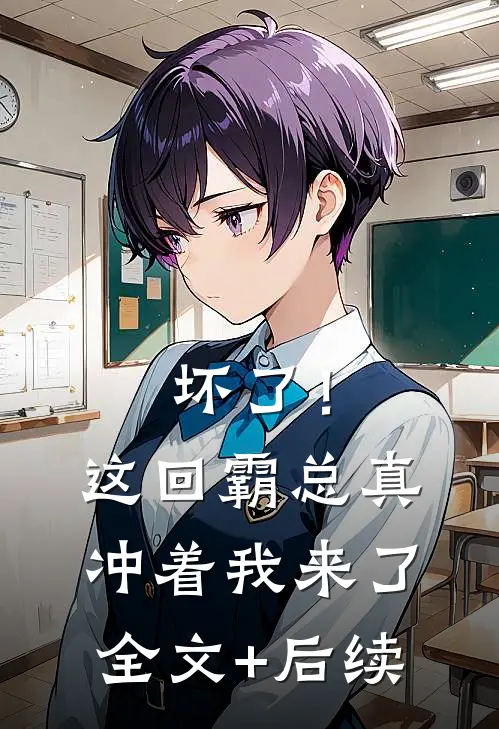 坏了！这回霸总真冲着我来了全文+后续