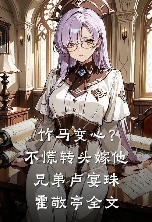 竹马变心？不慌，转头嫁他兄弟卢宴珠霍敬亭全文
