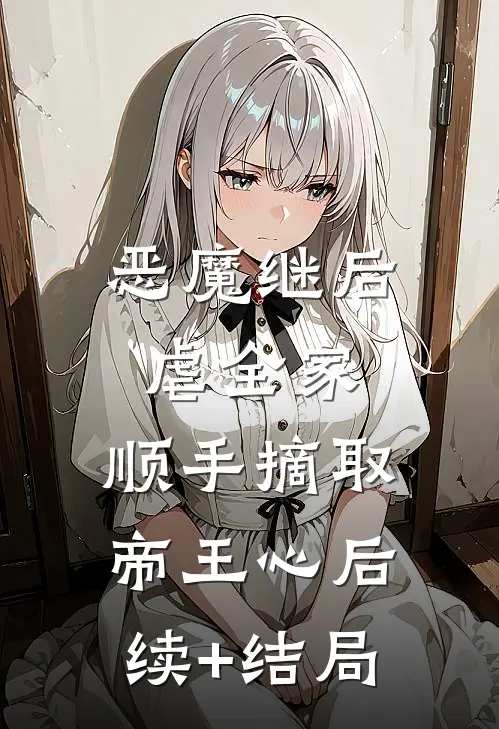 恶魔继后虐全家，顺手摘取帝王心后续+结局