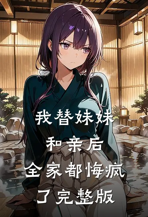我替妹妹和亲后，全家都悔疯了完整版