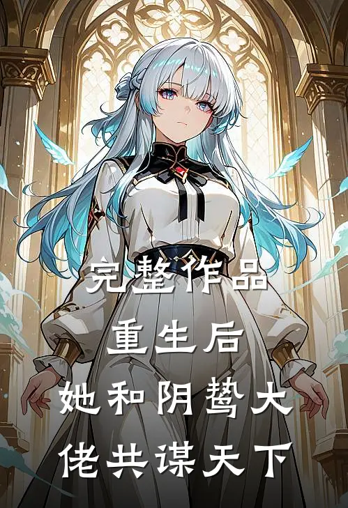 完整作品重生后,她和阴鸷大佬共谋天下免费阅读