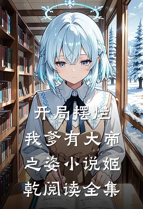 开局摆烂,我爹有大帝之姿小说姬乾阅读全集