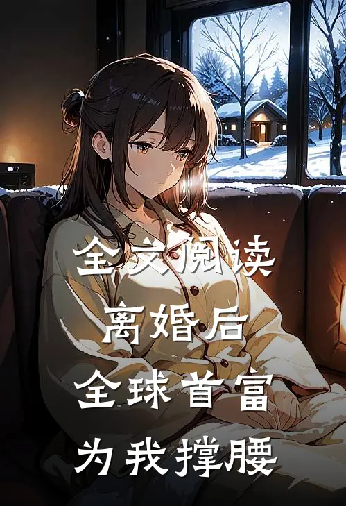全文阅读离婚后，全球首富为我撑腰