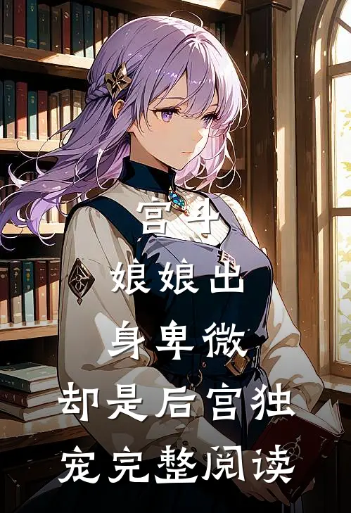 宫斗娘娘出身卑微,却是后宫独宠完整阅读