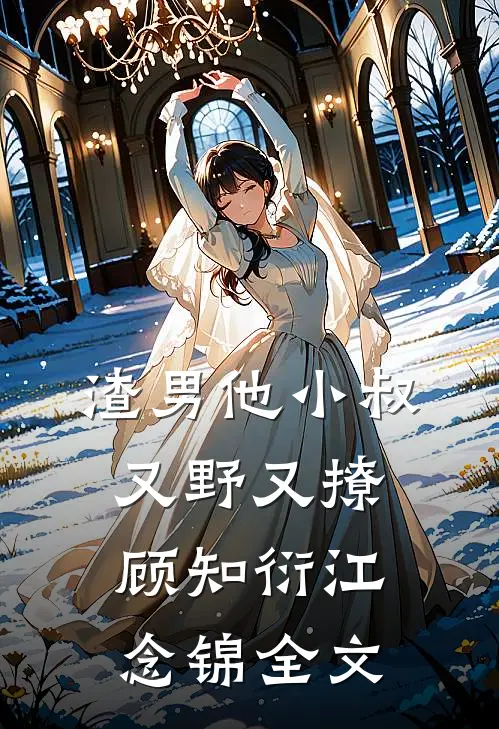渣男他小叔又野又撩顾知衍江念锦全文