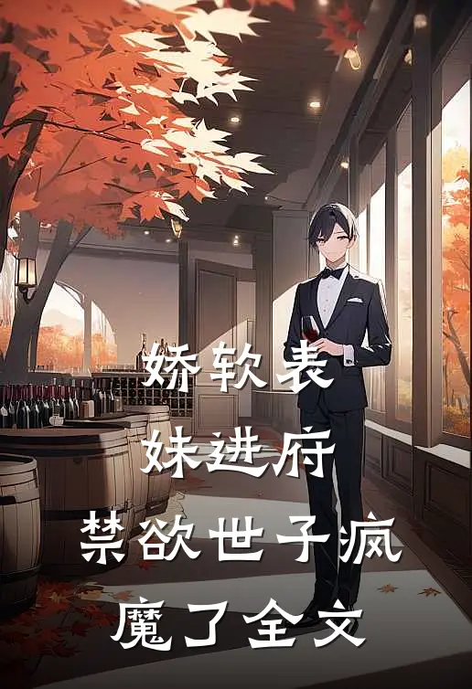 娇软表妹进府禁欲世子疯魔了全文阅读