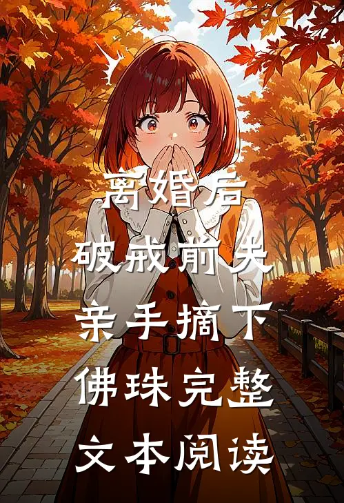 离婚后,破戒前夫亲手摘下佛珠完整文本阅读