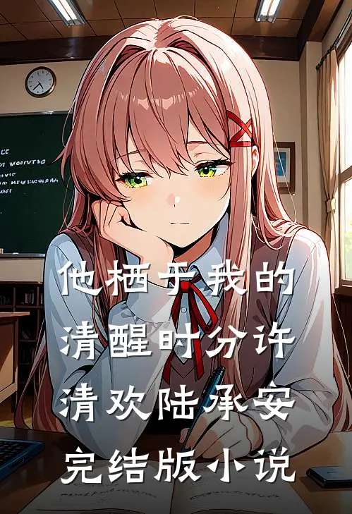 他栖于我的清醒时分许清欢陆承安完结版小说
