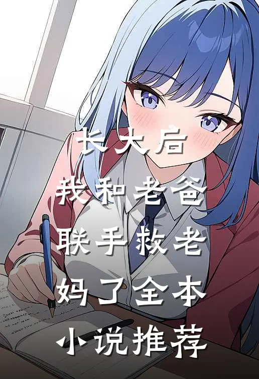 长大后,我和老爸联手救老妈了全本小说推荐