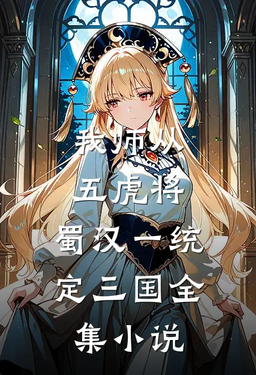 我师从五虎将，蜀汉一统定三国全集小说