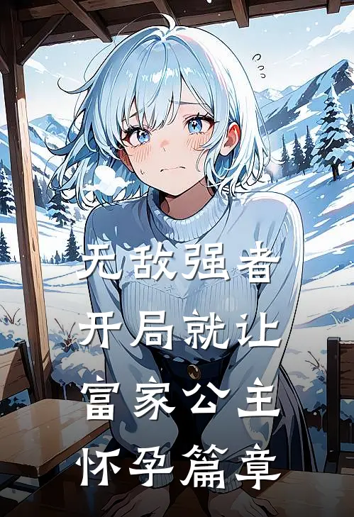 无敌强者：开局就让富家公主怀孕篇章