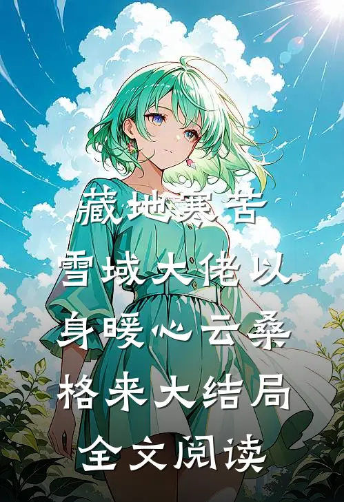 藏地寒苦，雪域大佬以身暖心云桑格来大结局全文阅读