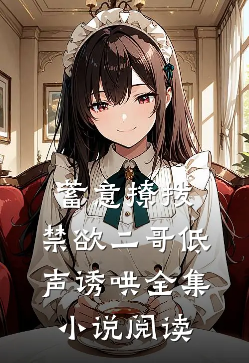 蓄意撩拨，禁欲二哥低声诱哄全集小说阅读