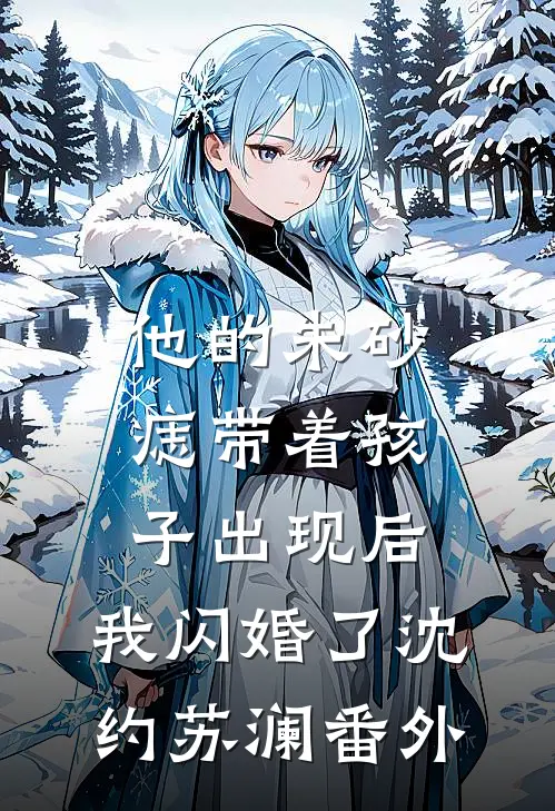 他的朱砂痣带着孩子出现后，我闪婚了沈约苏澜番外