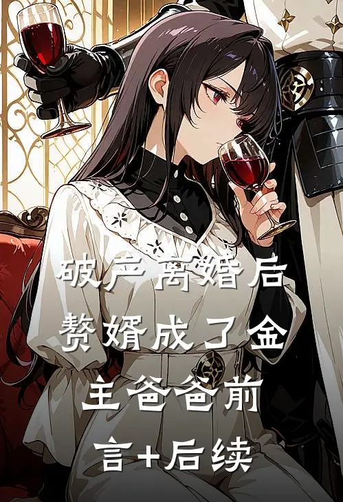 破产离婚后，赘婿成了金主爸爸前言+后续