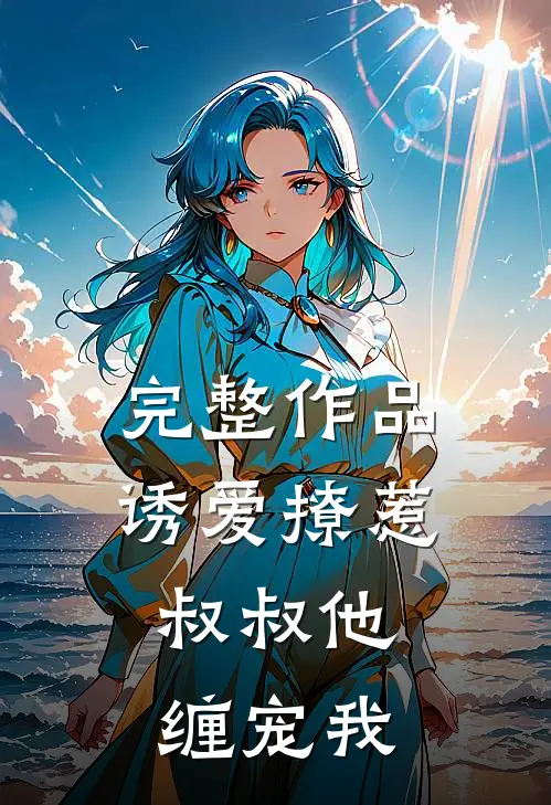 完整作品诱爱撩惹：叔叔他缠宠我