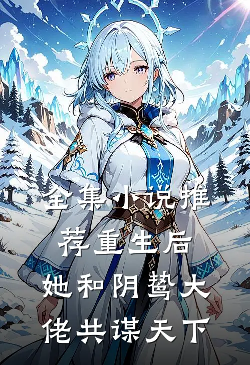 全集推荐重生后,她和阴鸷大佬共谋天下