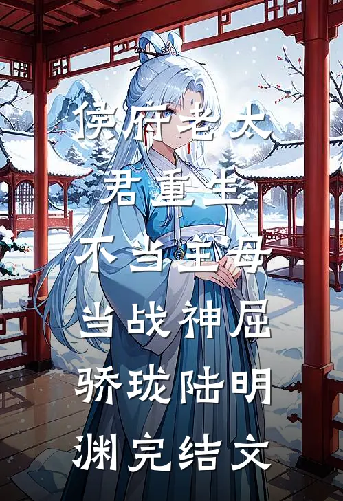 侯府老太君重生，不当主母当战神屈骄珑陆明渊完结文