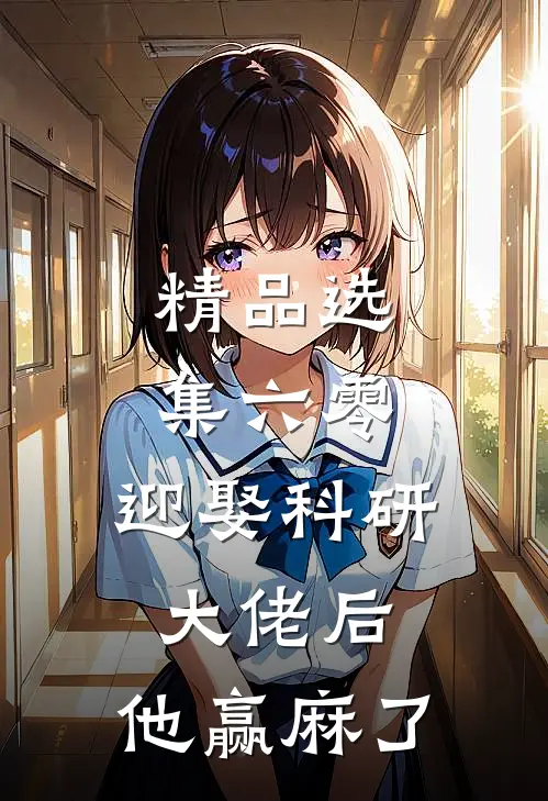 精品选集六零:迎娶科研大佬后,他赢麻了