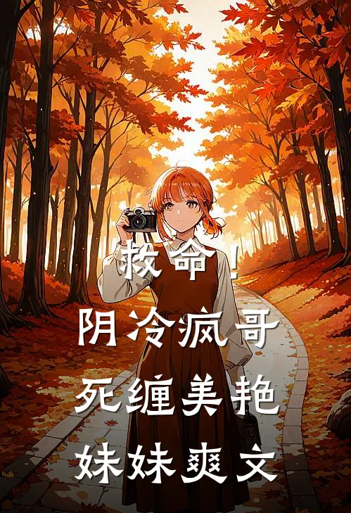 救命!阴冷疯哥死缠美艳妹妹爽文在线阅读