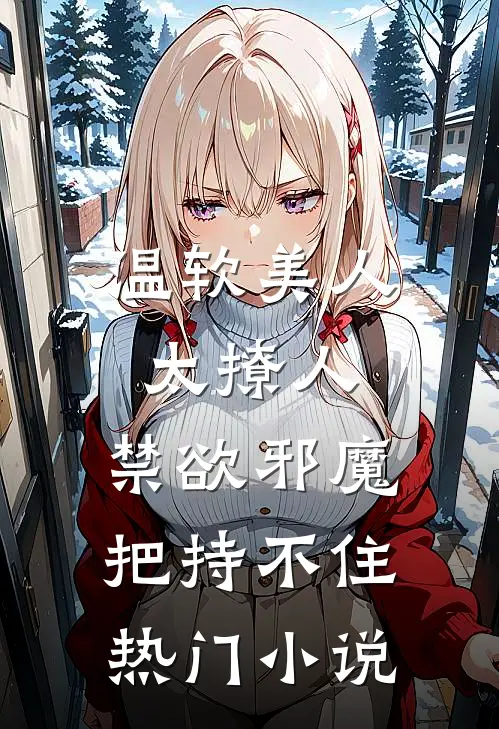 温软美人太撩人，禁欲邪魔把持不住热门小说
