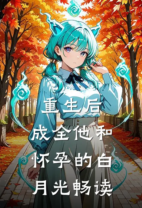重生后，成全他和怀孕的白月光畅读