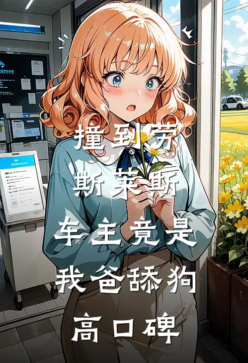 撞到劳斯莱斯，车主竟是我爸舔狗高口碑