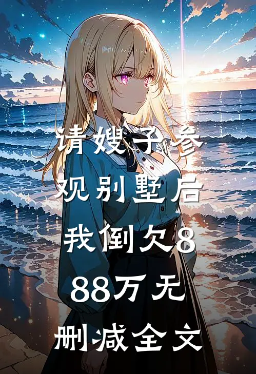 请嫂子参观别墅后，我倒欠888万无删减全文