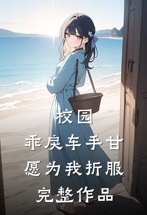 校园：乖戾车手甘愿为我折服完整作品