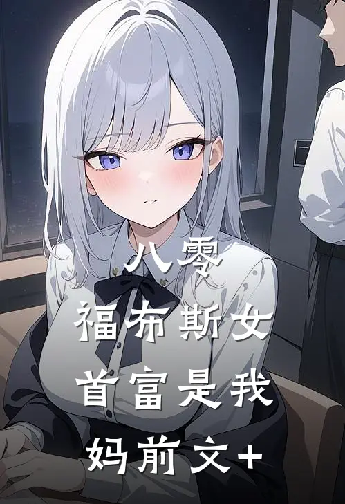 八零：福布斯女首富是我妈前文+