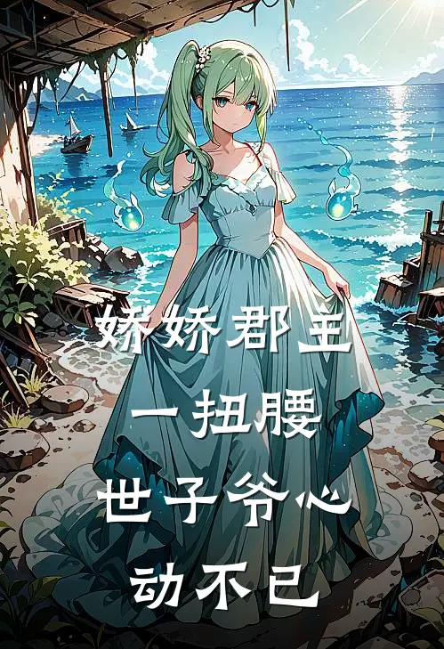 娇娇郡主一扭腰,世子爷心动不已 姑娘横着走