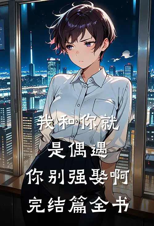 我和你就是偶遇，你别强娶啊完结篇全书