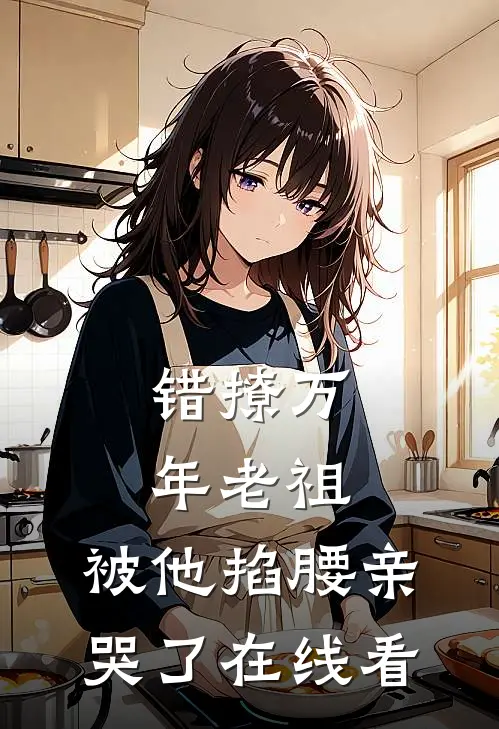 错撩万年老祖，被他掐腰亲哭了在线看