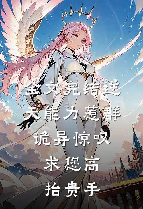 全文完结逆天能力惹群诡异惊叹：求您高抬贵手