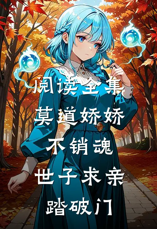 阅读全集莫道娇娇不销魂，世子求亲踏破门