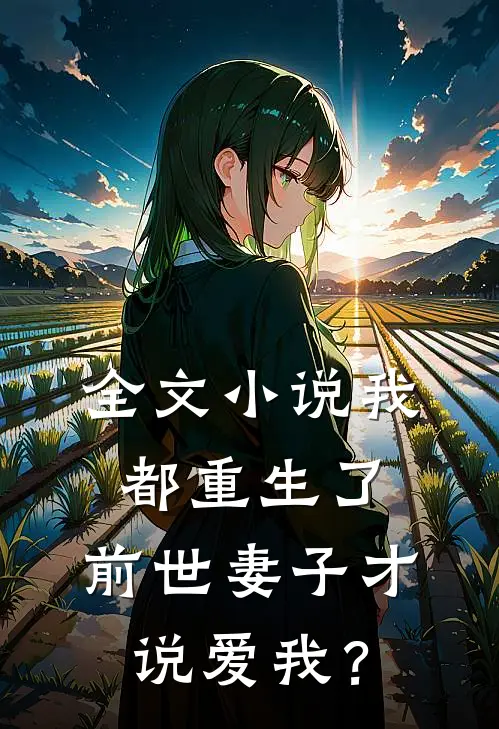 全文小说我都重生了，前世妻子才说爱我？
