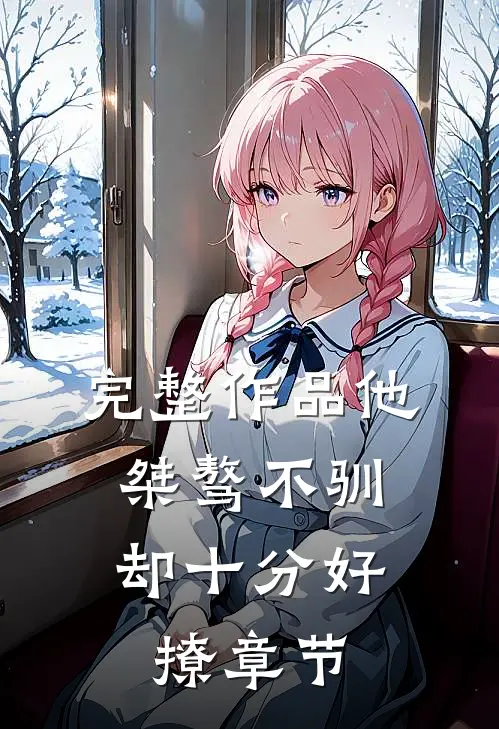 完整作品他桀骜不驯，却十分好撩章节