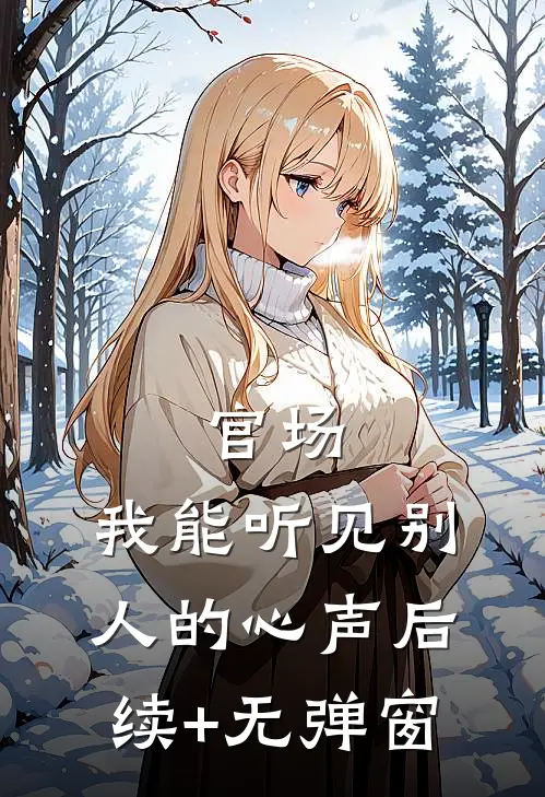 官场，我能听见别人的心声后续+无弹窗