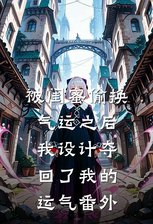 被闺蜜偷换气运之后，我设计夺回了我的运气番外